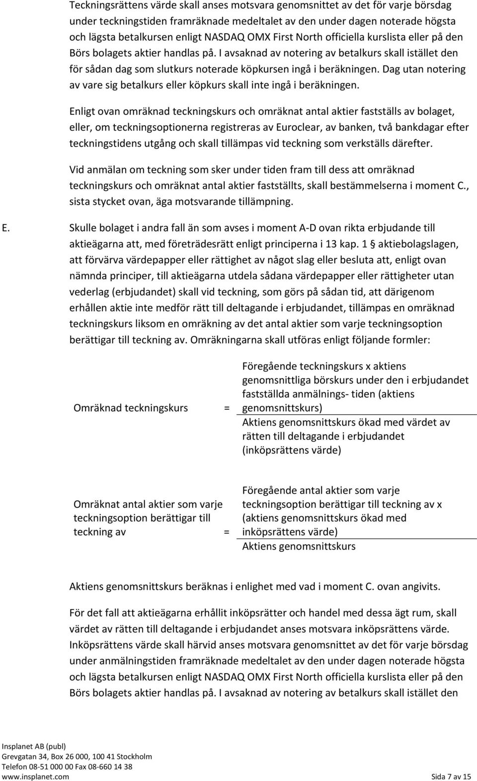 I avsaknad av notering av betalkurs skall istället den för sådan dag som slutkurs noterade köpkursen ingå i beräkningen.