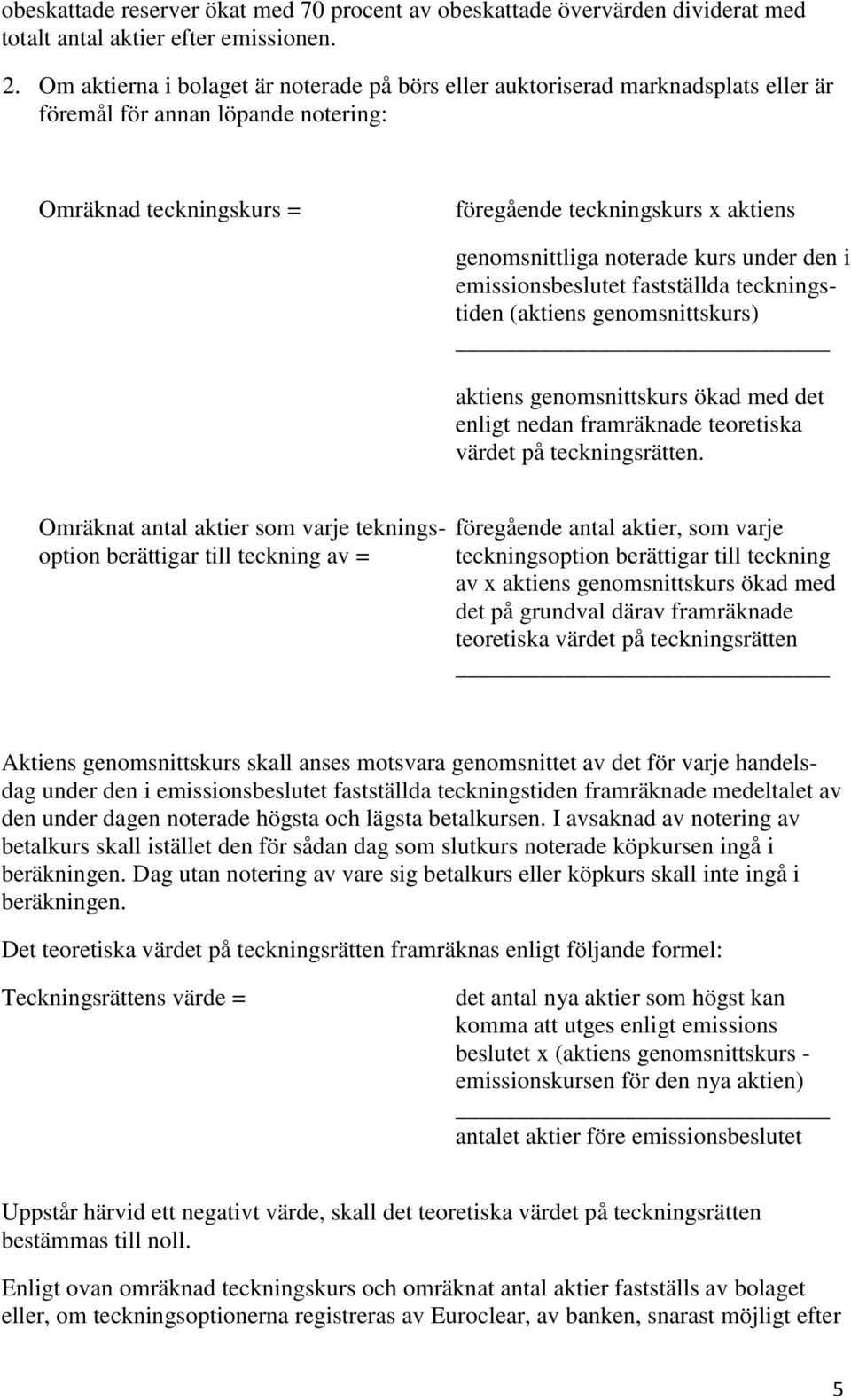 noterade kurs under den i emissionsbeslutet fastställda teckningstiden (aktiens genomsnittskurs) aktiens genomsnittskurs ökad med det enligt nedan framräknade teoretiska värdet på teckningsrätten.