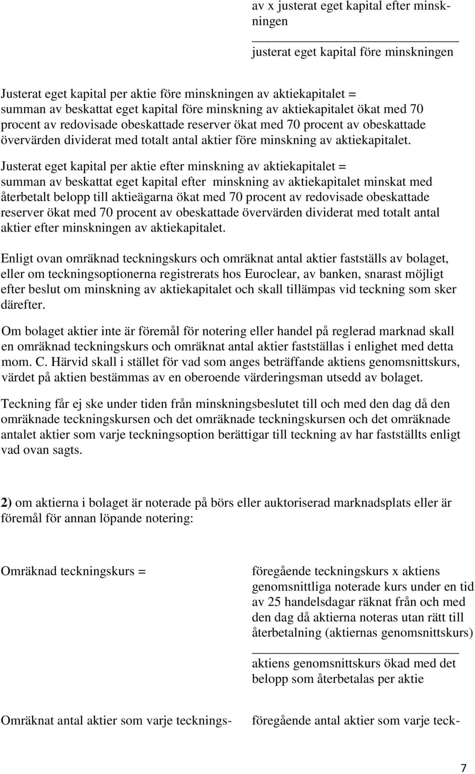 Justerat eget kapital per aktie efter minskning av aktiekapitalet = summan av beskattat eget kapital efter minskning av aktiekapitalet minskat med återbetalt belopp till aktieägarna ökat med 70