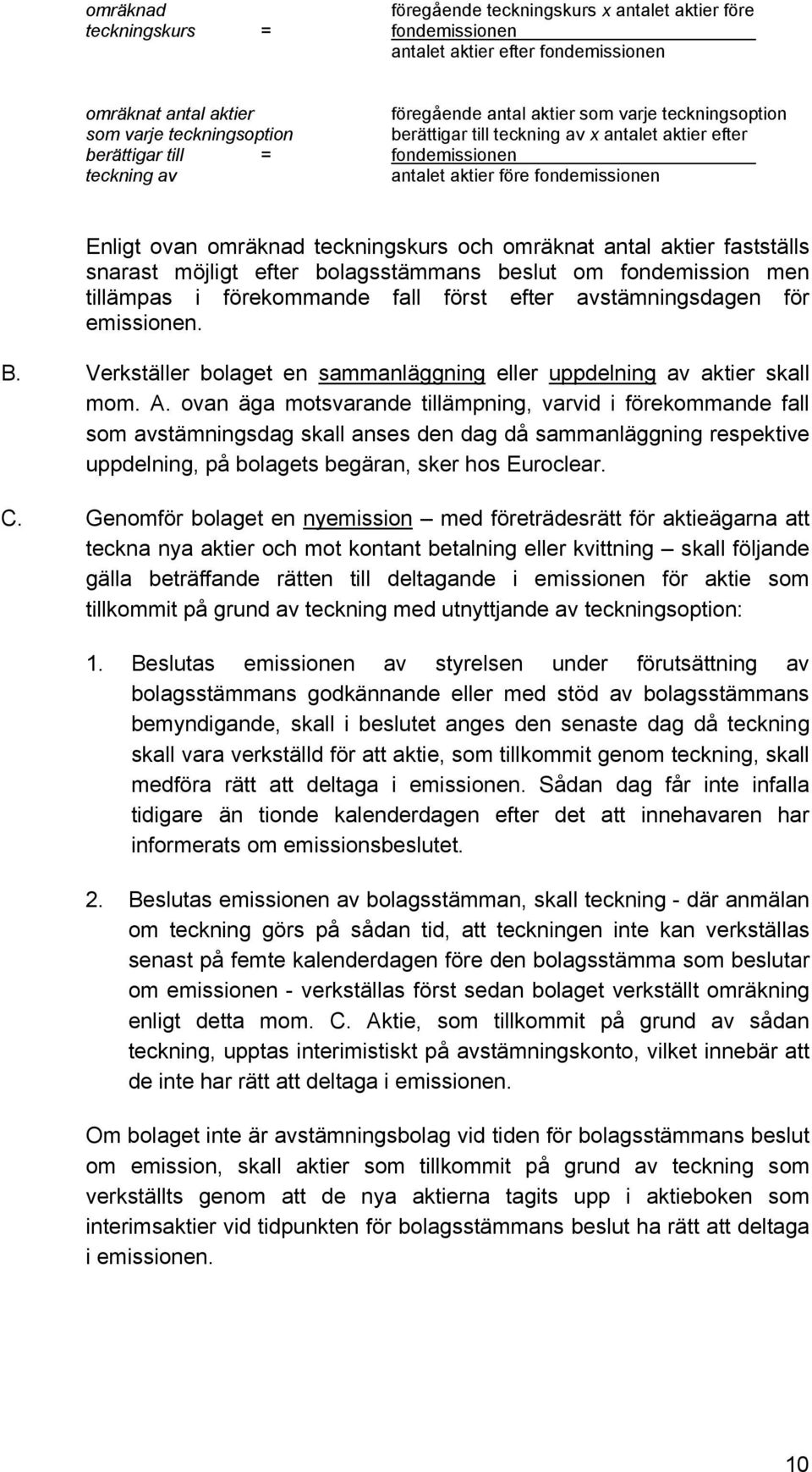 omräknat antal aktier fastställs snarast möjligt efter bolagsstämmans beslut om fondemission men tillämpas i förekommande fall först efter avstämningsdagen för emissionen. B.