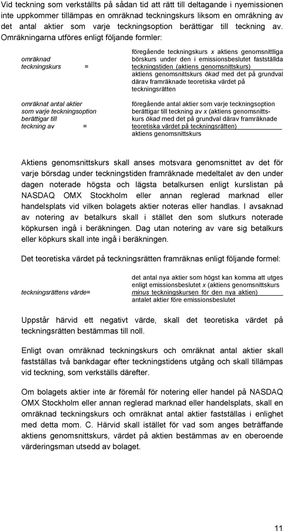 Omräkningarna utföres enligt följande formler: föregående teckningskurs x aktiens genomsnittliga omräknad börskurs under den i emissionsbeslutet fastställda teckningskurs = teckningstiden (aktiens