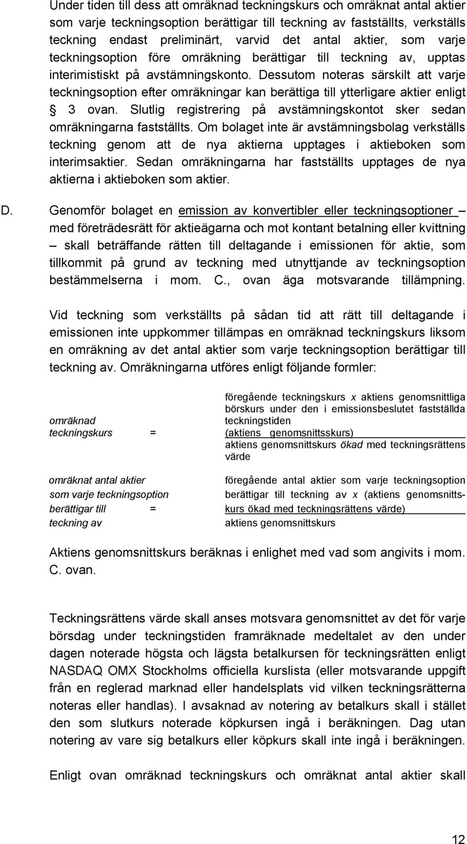 Dessutom noteras särskilt att varje teckningsoption efter omräkningar kan berättiga till ytterligare aktier enligt 3 ovan.