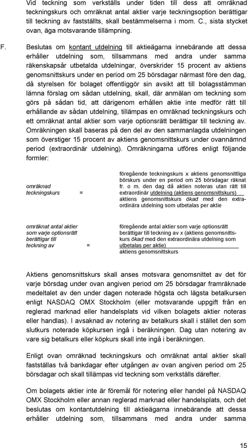 Beslutas om kontant utdelning till aktieägarna innebärande att dessa erhåller utdelning som, tillsammans med andra under samma räkenskapsår utbetalda utdelningar, överskrider 15 procent av aktiens