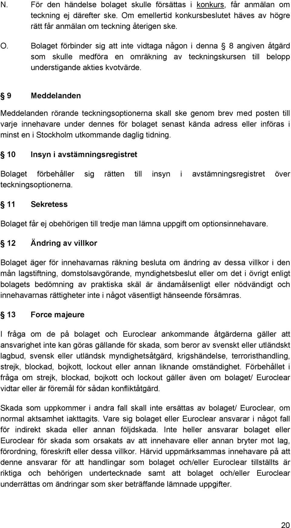 Bolaget förbinder sig att inte vidtaga någon i denna 8 angiven åtgärd som skulle medföra en omräkning av teckningskursen till belopp understigande akties kvotvärde.