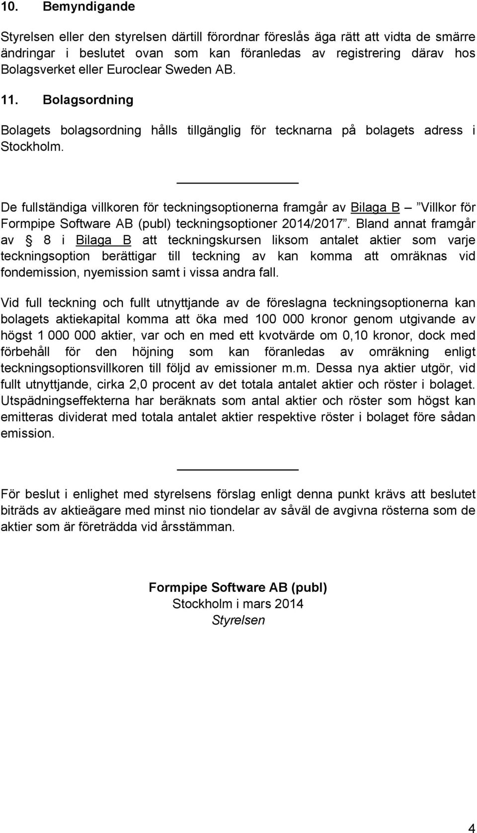 De fullständiga villkoren för teckningsoptionerna framgår av Bilaga B Villkor för Formpipe Software AB (publ) teckningsoptioner 2014/2017.