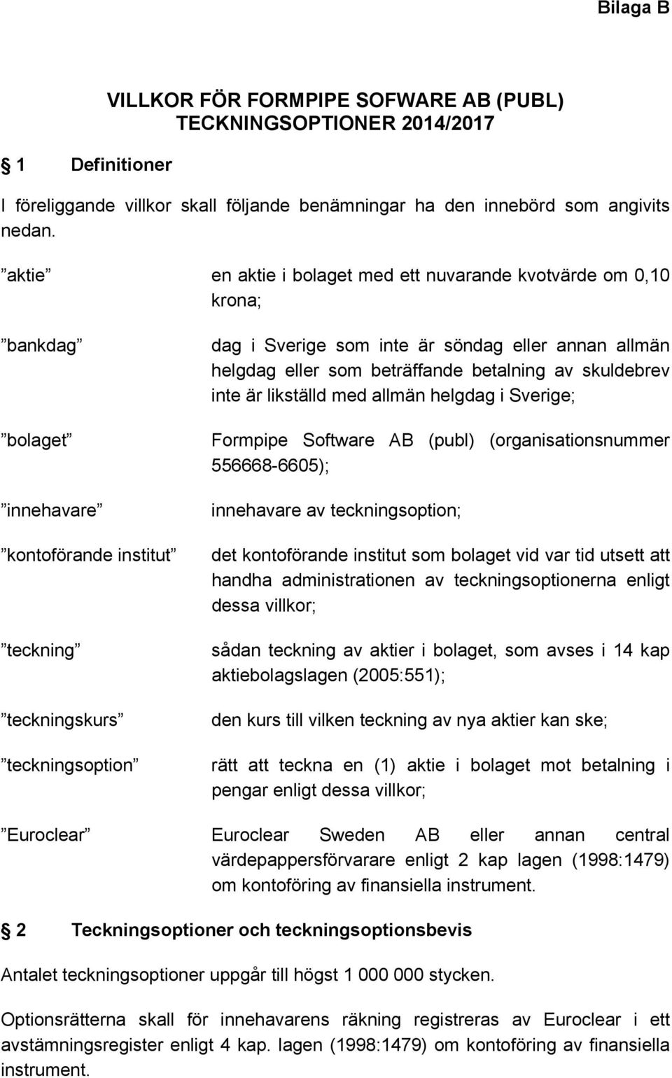 annan allmän helgdag eller som beträffande betalning av skuldebrev inte är likställd med allmän helgdag i Sverige; Formpipe Software AB (publ) (organisationsnummer 556668-6605); innehavare av