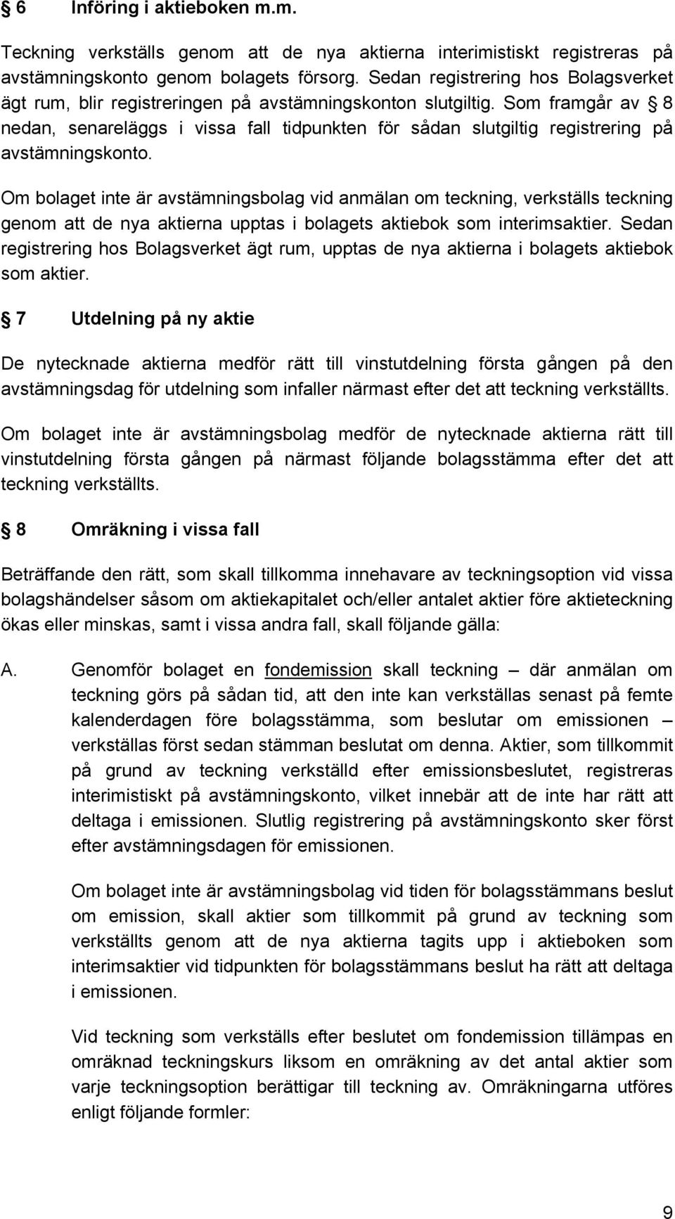 Som framgår av 8 nedan, senareläggs i vissa fall tidpunkten för sådan slutgiltig registrering på avstämningskonto.