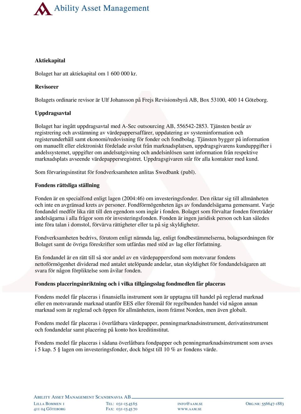 Tjänsten består av registrering och avstämning av värdepappersaffärer, uppdatering av systeminformation och registerunderhåll samt ekonomi/redovisning för fonder och fondbolag.