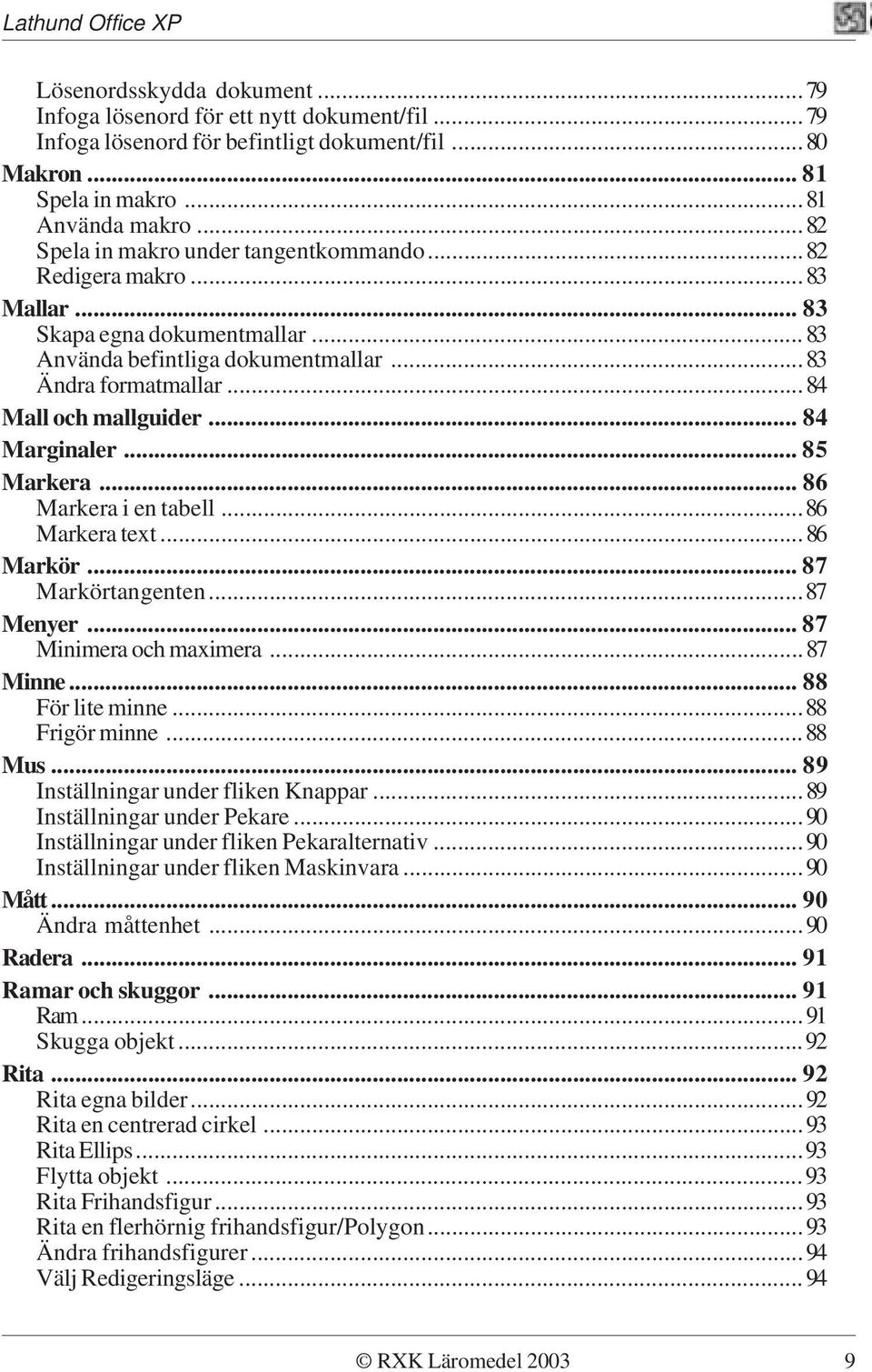 .. 84 Marginaler... 85 Markera... 86 Markera i en tabell...86 Markera text...86 Markör... 87 Markörtangenten...87 Menyer... 87 Minimera och maximera...87 Minne... 88 För lite minne...88 Frigör minne.