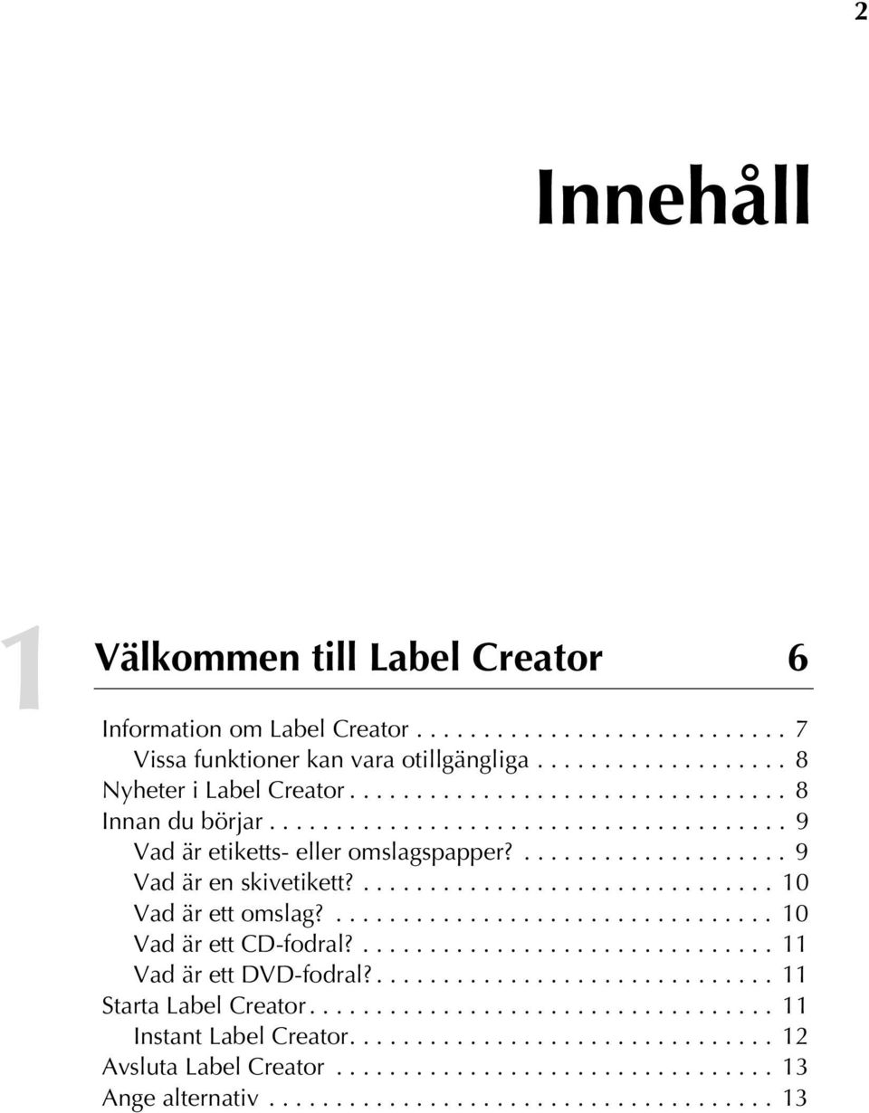 ................................. 10 Vad är ett CD-fodral?............................... 11 Vad är ett DVD-fodral?.............................. 11 Starta Label Creator................................... 11 Instant Label Creator.