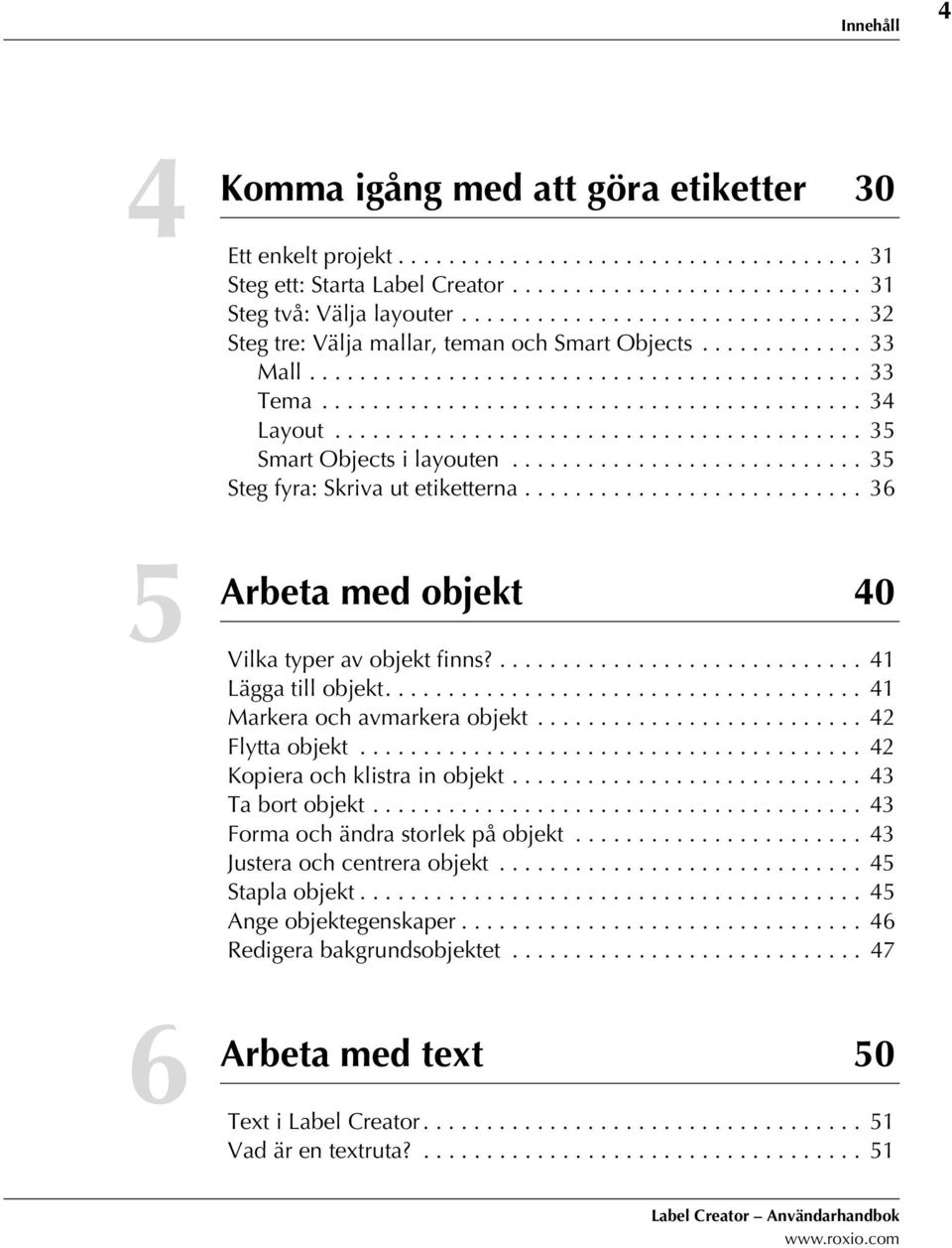 ......................................... 35 Smart Objects i layouten............................ 35 Steg fyra: Skriva ut etiketterna........................... 36 med objekt 40 Vilka typer av objekt finns?