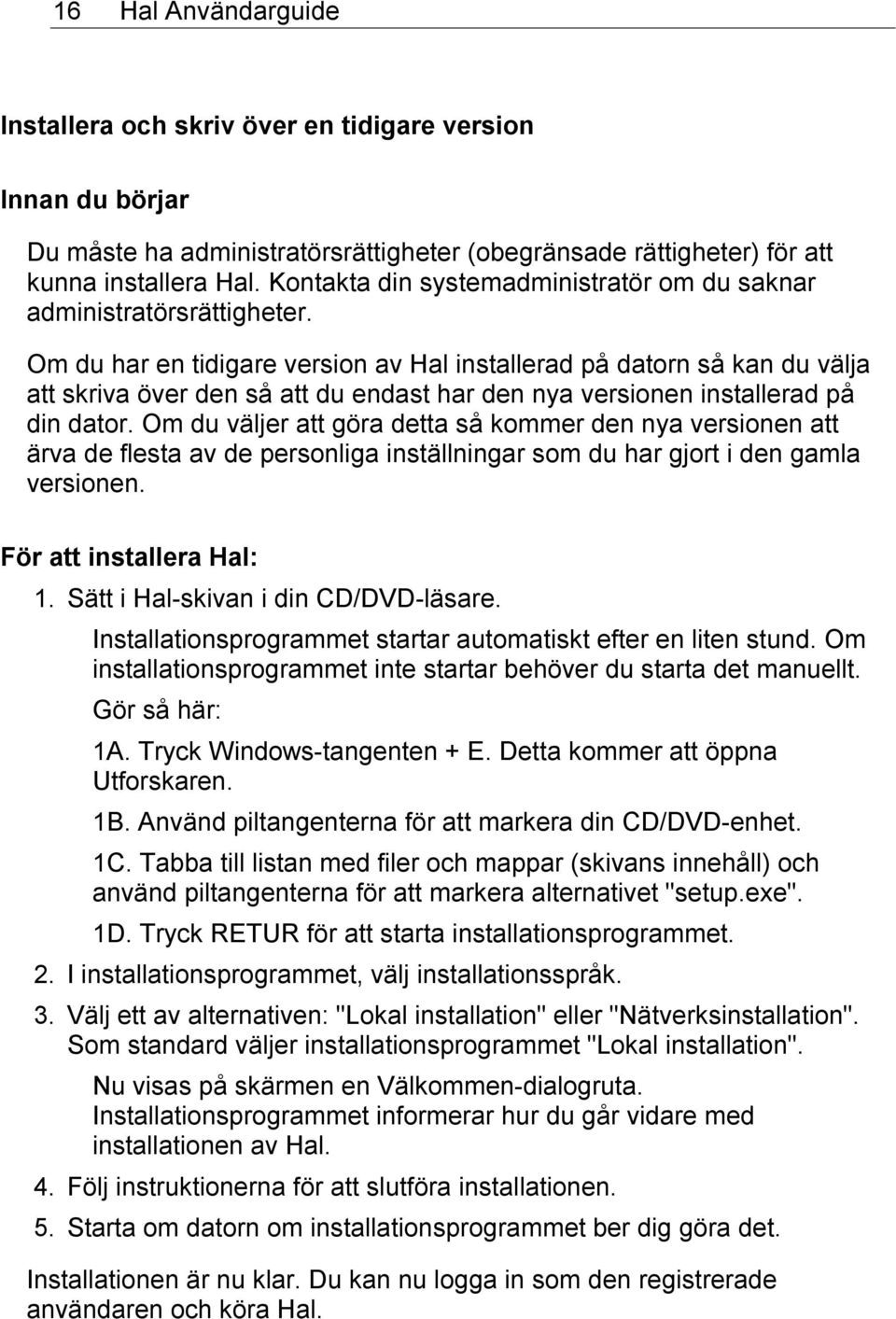 Om du har en tidigare version av Hal installerad på datorn så kan du välja att skriva över den så att du endast har den nya versionen installerad på din dator.