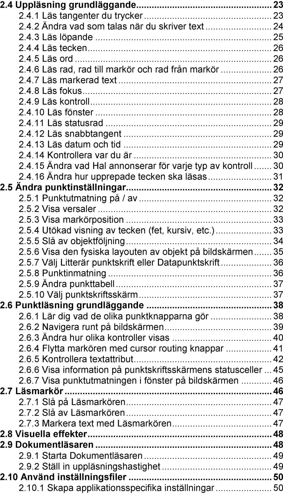 ..30 2.4.15 Ändra vad Hal annonserar för varje typ av kontroll...30 2.4.16 Ändra hur upprepade tecken ska läsas...31 2.5 Ändra punktinställningar...32 2.5.1 Punktutmatning på / av...32 2.5.2 Visa versaler.