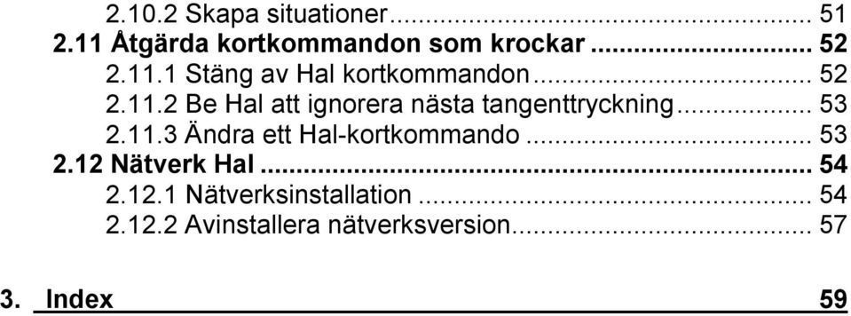 ..53 2.12 Nätverk Hal...54 2.12.1 Nätverksinstallation...54 2.12.2 Avinstallera nätverksversion.