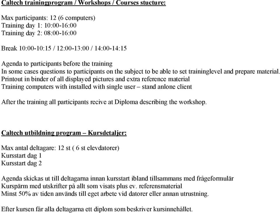 Printout in binder of all displayed pictures and extra reference material Training computers with installed with single user stand anlone client After the training all participants recive at Diploma