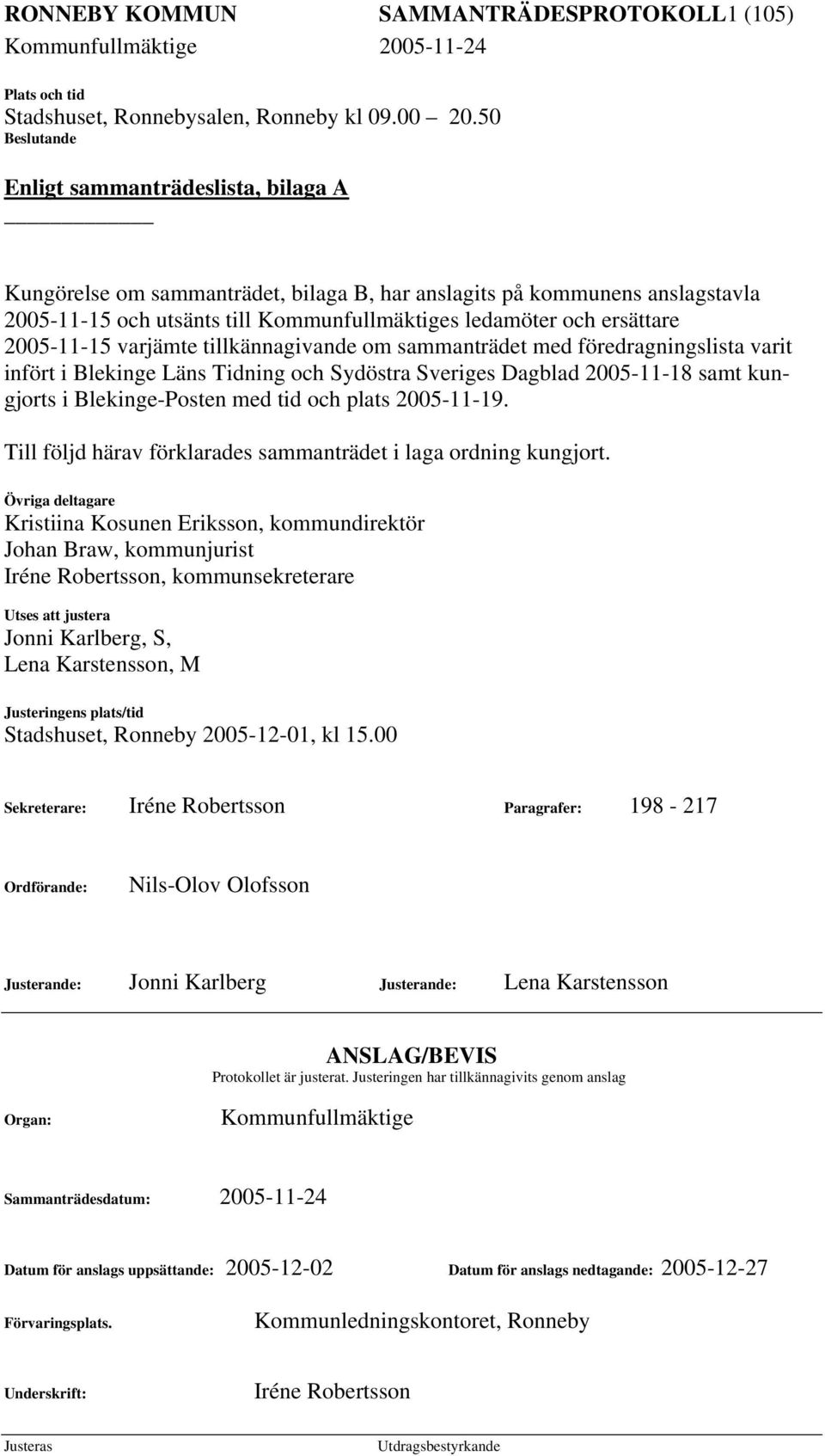 2005-11-15 varjämte tillkännagivande om sammanträdet med föredragningslista varit infört i Blekinge Läns Tidning och Sydöstra Sveriges Dagblad 2005-11-18 samt kungjorts i Blekinge-Posten med tid och