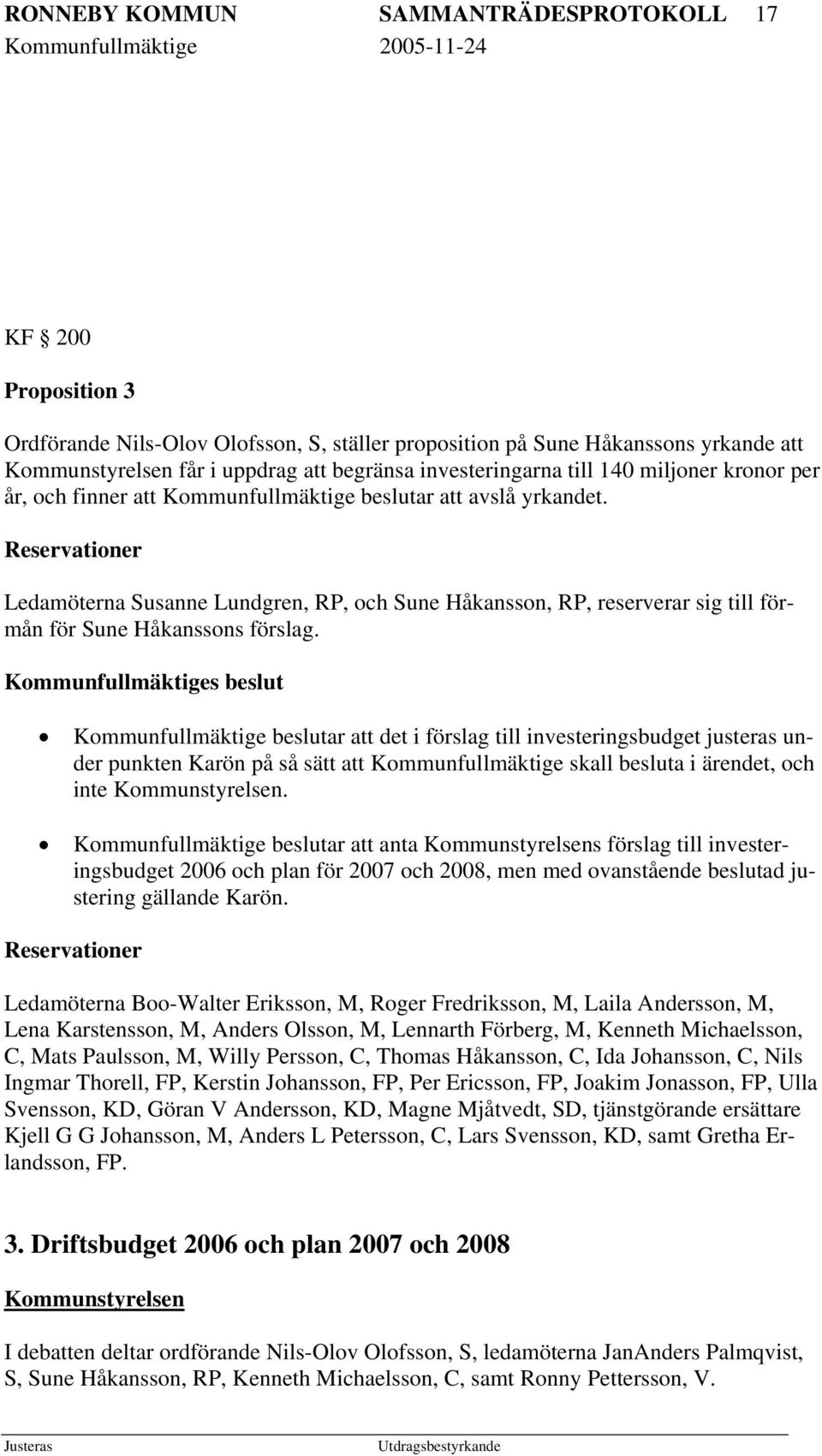 Reservationer Ledamöterna Susanne Lundgren, RP, och Sune Håkansson, RP, reserverar sig till förmån för Sune Håkanssons förslag.