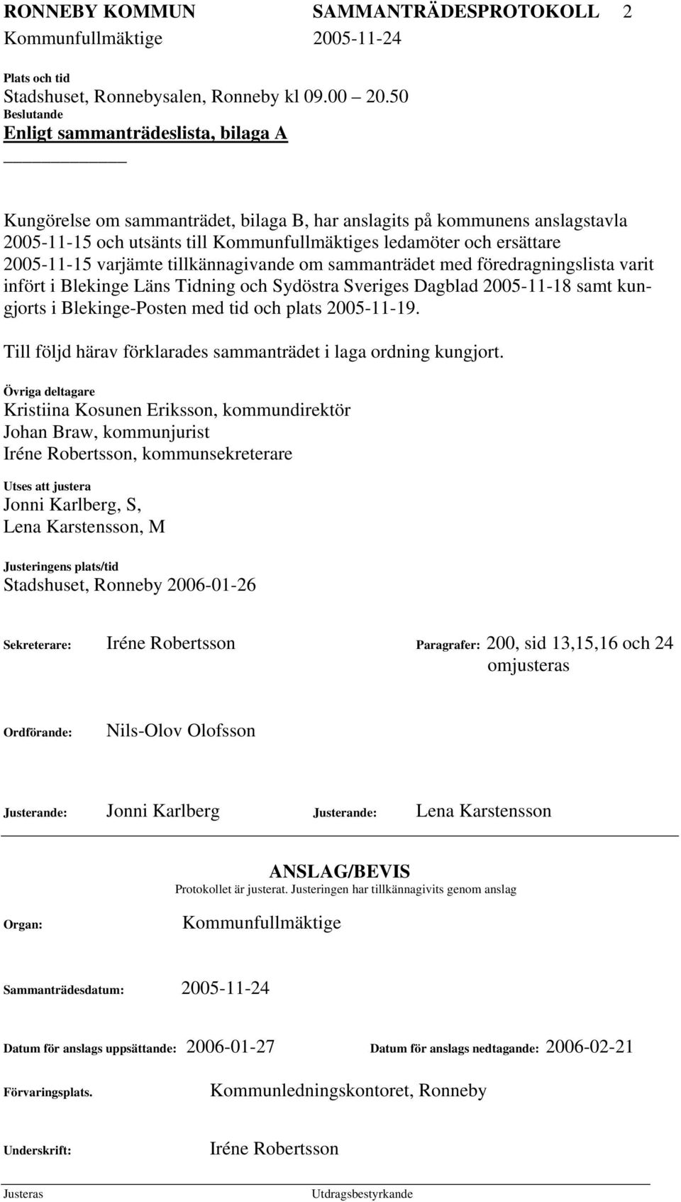 2005-11-15 varjämte tillkännagivande om sammanträdet med föredragningslista varit infört i Blekinge Läns Tidning och Sydöstra Sveriges Dagblad 2005-11-18 samt kungjorts i Blekinge-Posten med tid och