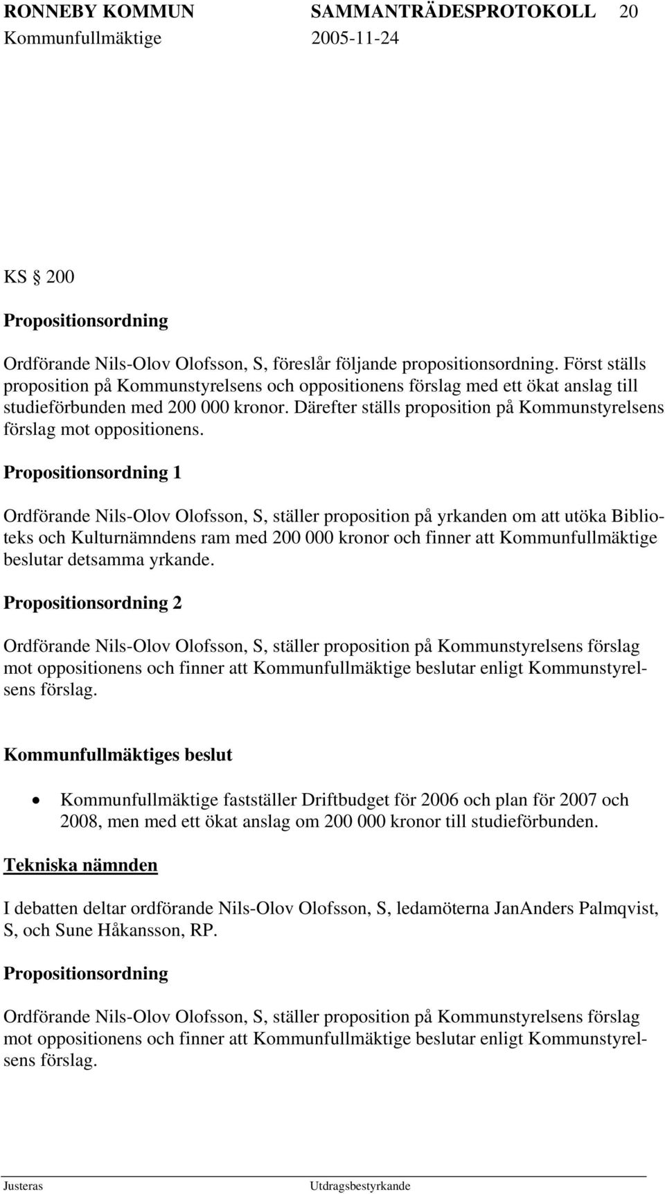 Därefter ställs proposition på Kommunstyrelsens förslag mot oppositionens.