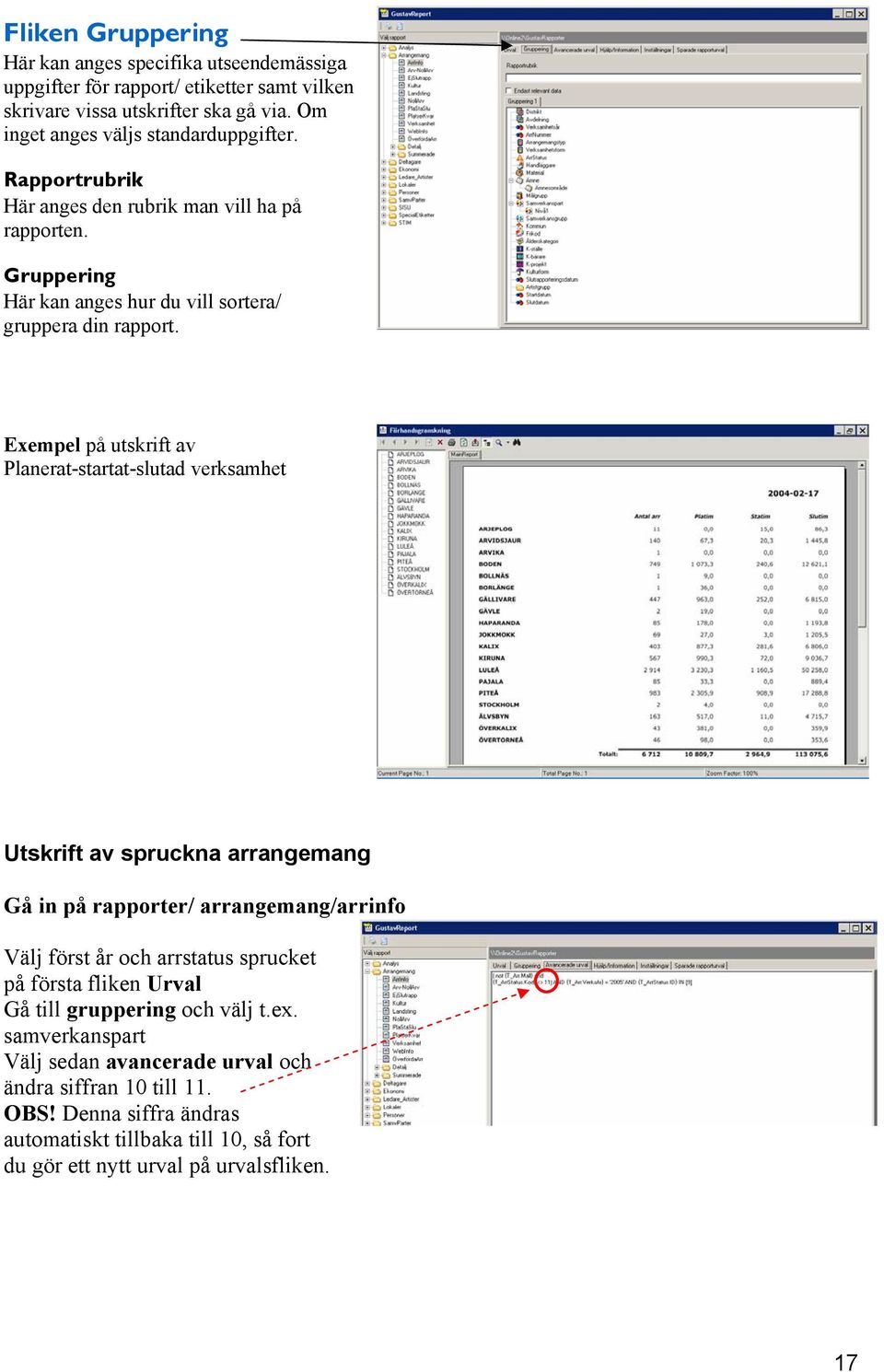 Exempel på utskrift av Planerat-startat-slutad verksamhet Utskrift av spruckna arrangemang Gå in på rapporter/ arrangemang/arrinfo Välj först år och arrstatus sprucket på första