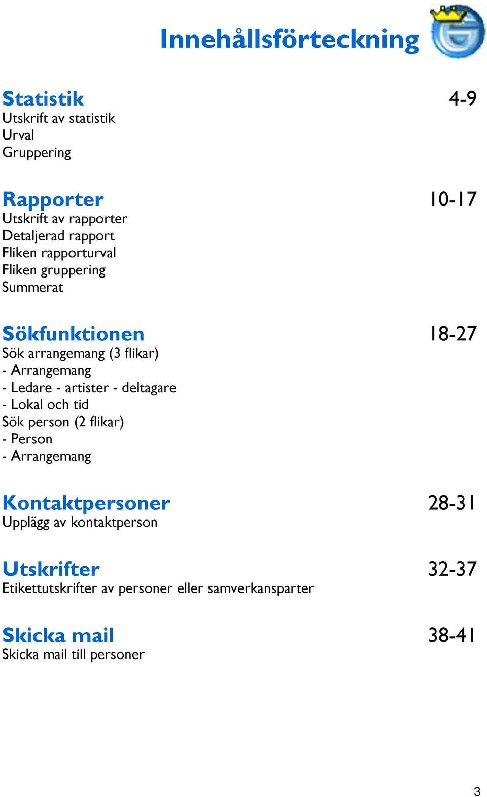 deltagare - Lokal och tid Sök person (2 flikar) - Person - Arrangemang Kontaktpersoner Upplägg av kontaktperson Utskrifter