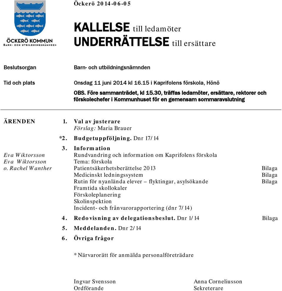 Val av justerare Förslag: Maria Brauer Eva Wiktorsson Eva Wiktorsson o. Rachel Wanther *2. Budgetuppföljning. Dnr 17/14 3.