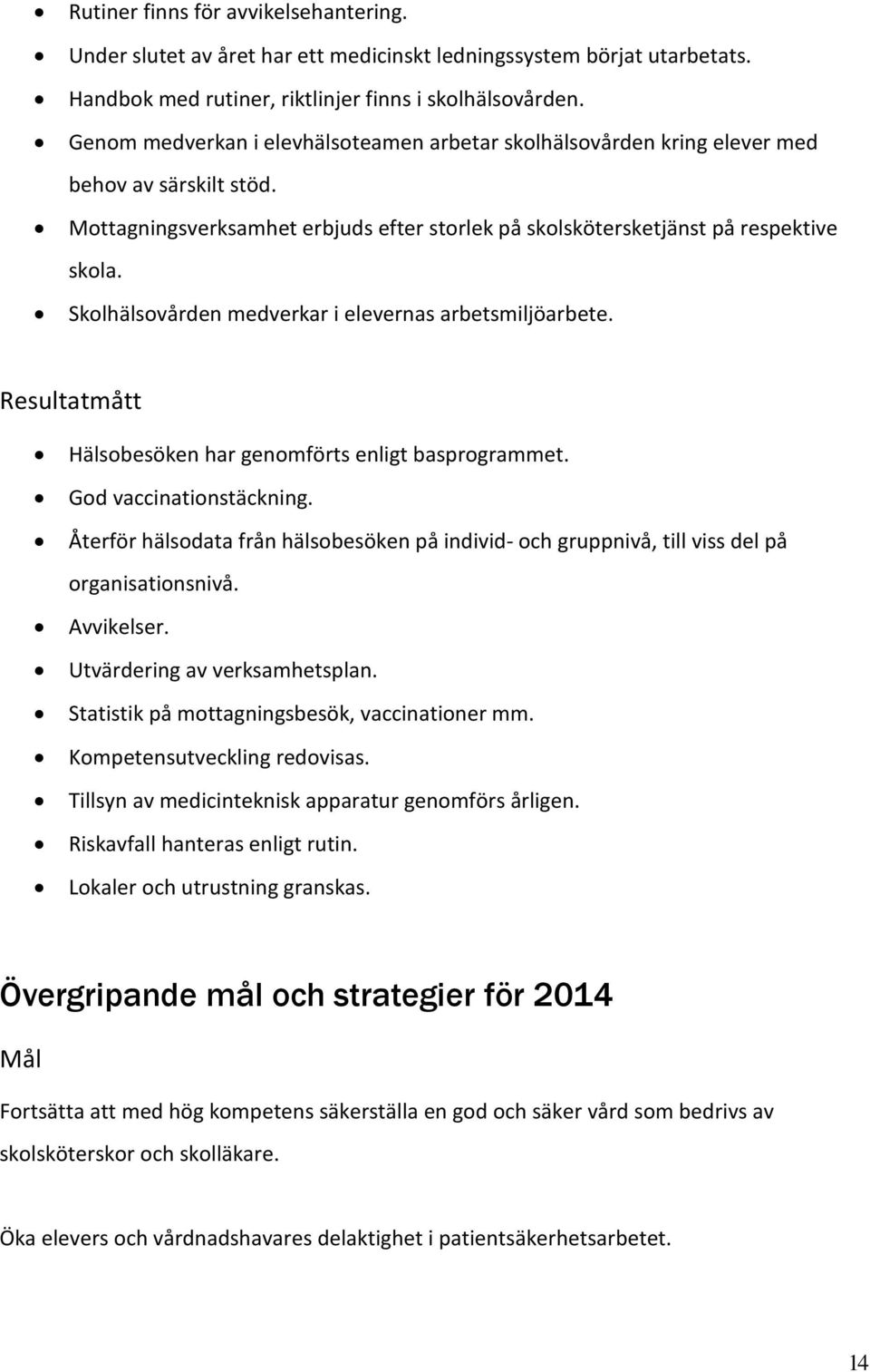 Skolhälsovården medverkar i elevernas arbetsmiljöarbete. Resultatmått Hälsobesöken har genomförts enligt basprogrammet. God vaccinationstäckning.