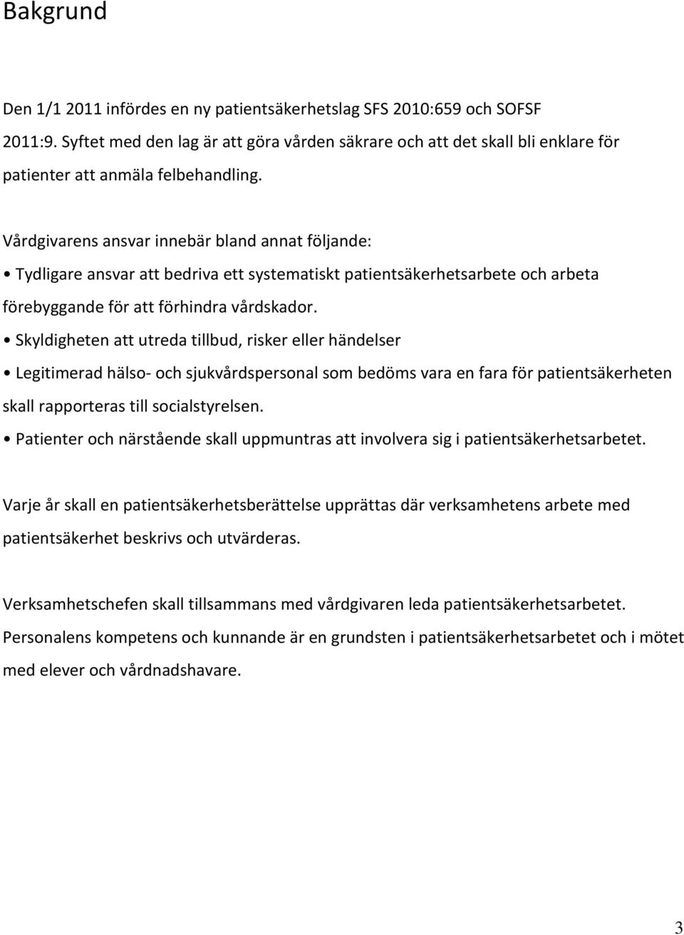 Vårdgivarens ansvar innebär bland annat följande: Tydligare ansvar att bedriva ett systematiskt patientsäkerhetsarbete och arbeta förebyggande för att förhindra vårdskador.