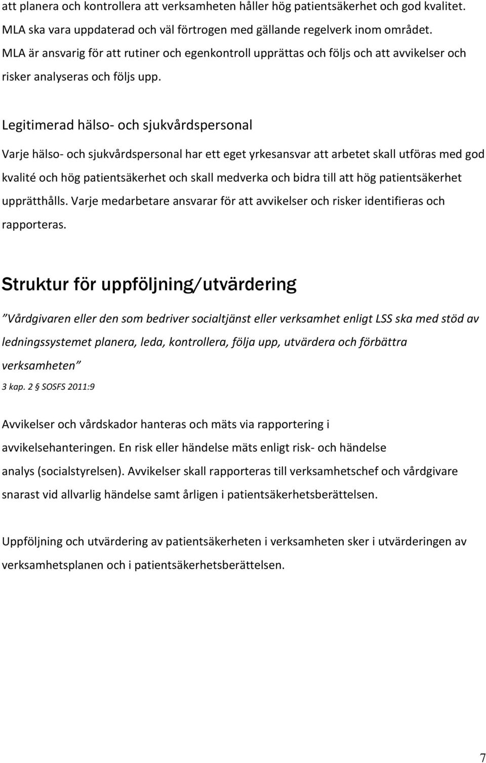 Legitimerad hälso- och sjukvårdspersonal Varje hälso- och sjukvårdspersonal har ett eget yrkesansvar att arbetet skall utföras med god kvalité och hög patientsäkerhet och skall medverka och bidra