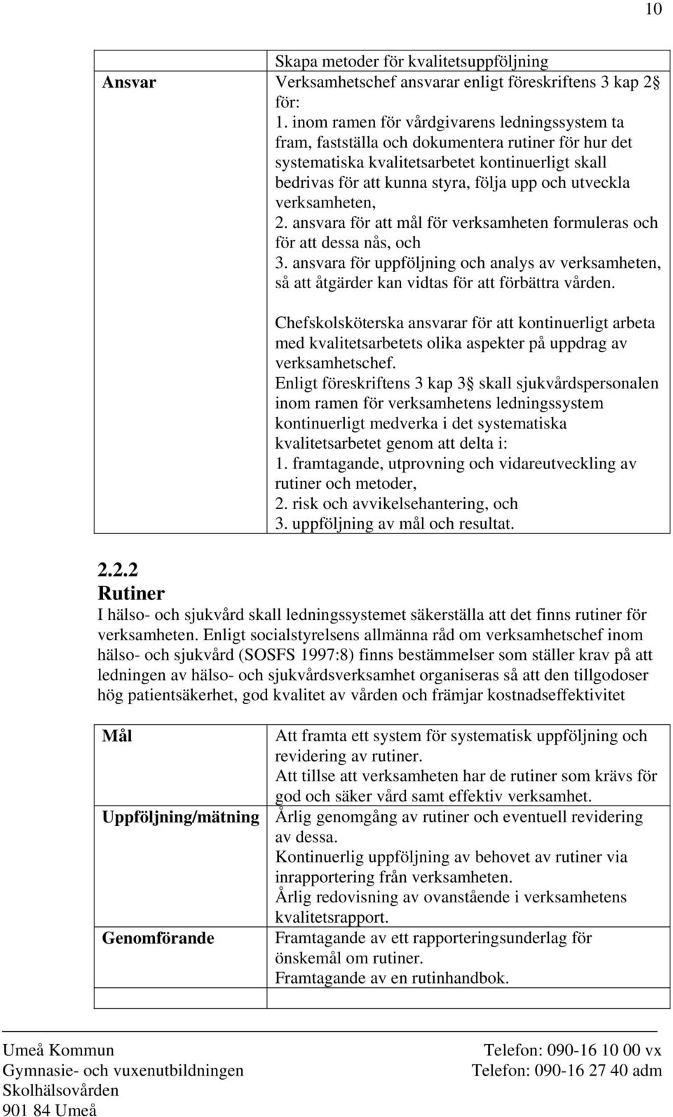 utveckla verksamheten, 2. ansvara för att mål för verksamheten formuleras och för att dessa nås, och 3.