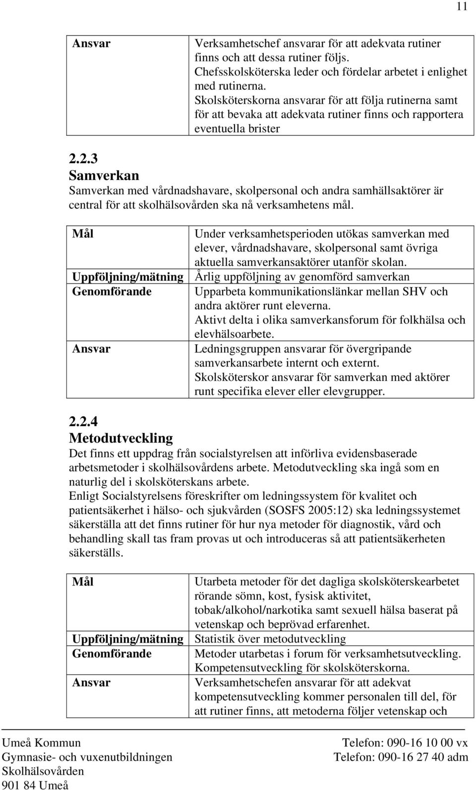 2.3 Samverkan Samverkan med vårdnadshavare, skolpersonal och andra samhällsaktörer är central för att skolhälsovården ska nå verksamhetens mål.