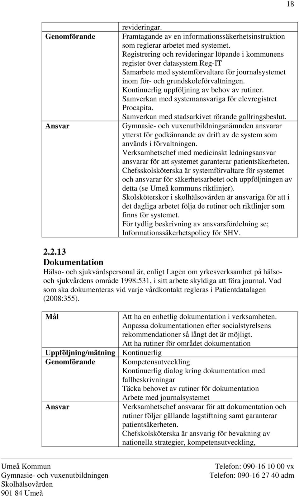 Kontinuerlig uppföljning av behov av rutiner. Samverkan med systemansvariga för elevregistret Procapita. Samverkan med stadsarkivet rörande gallringsbeslut.