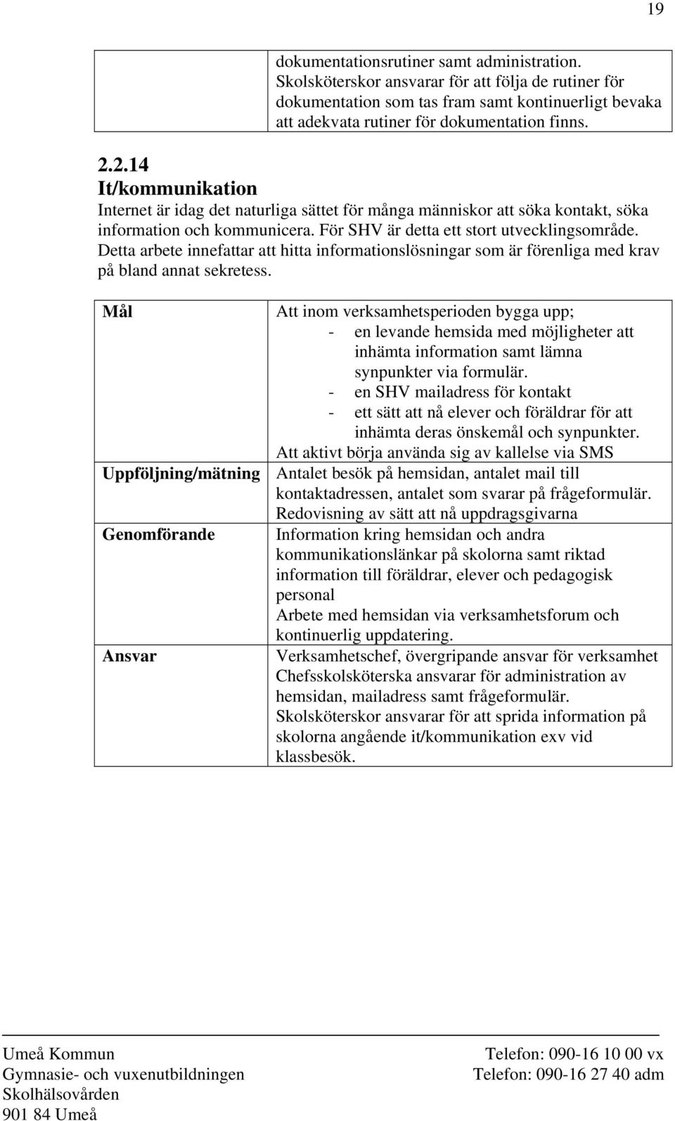 Detta arbete innefattar att hitta informationslösningar som är förenliga med krav på bland annat sekretess.