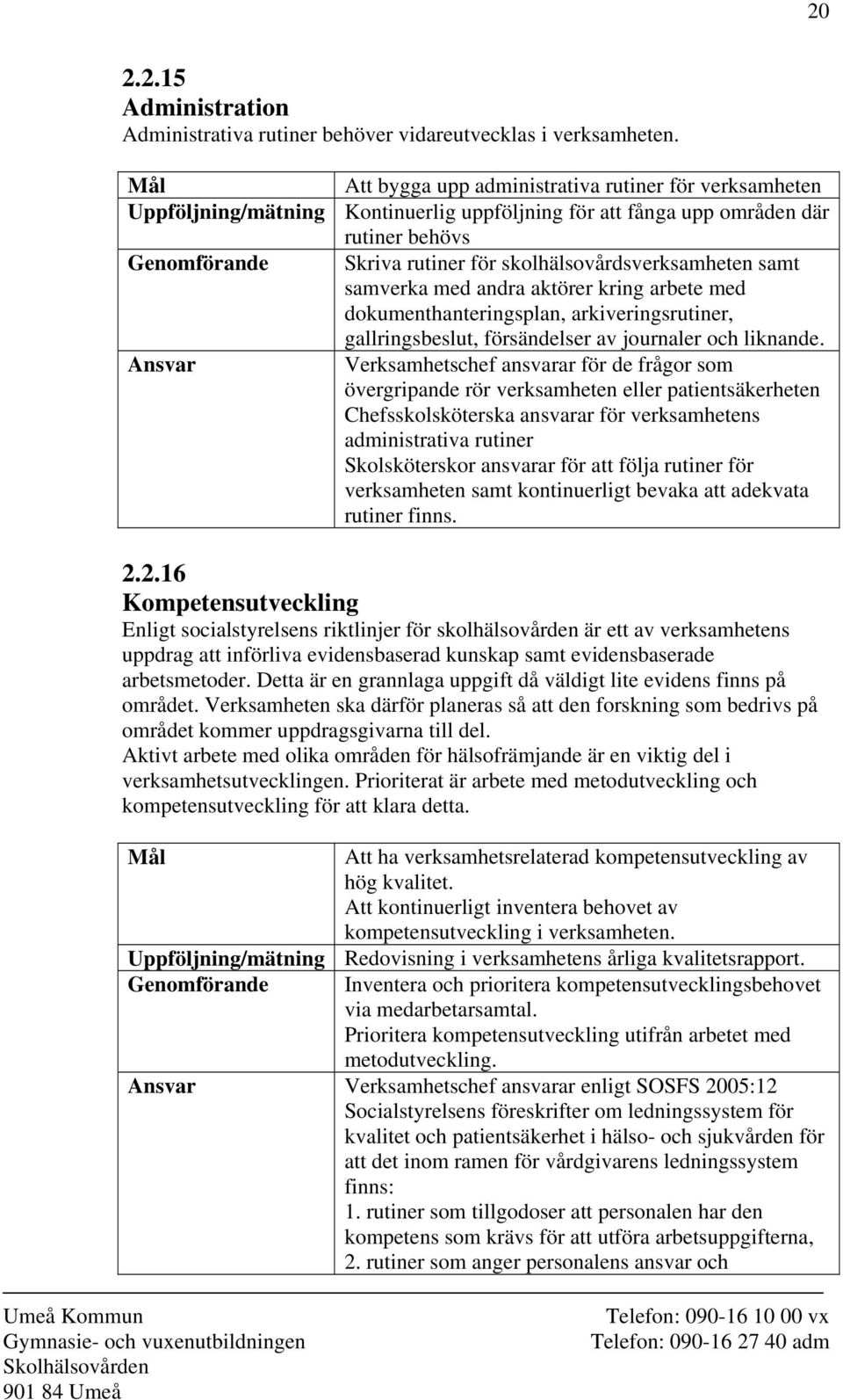 aktörer kring arbete med dokumenthanteringsplan, arkiveringsrutiner, gallringsbeslut, försändelser av journaler och liknande.