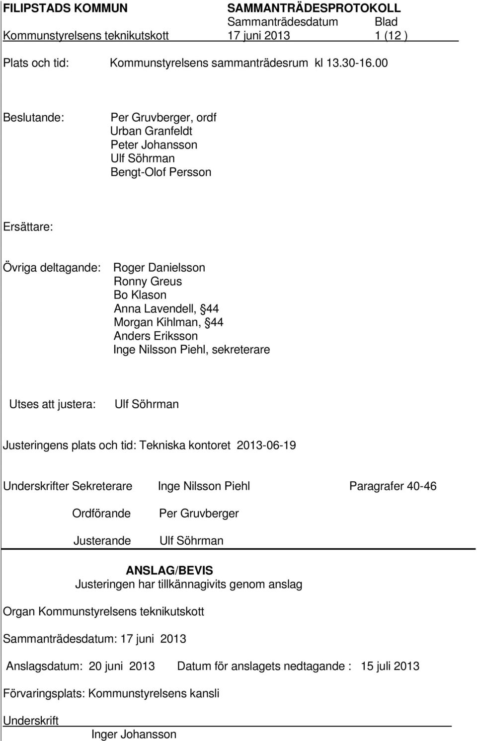 Kihlman, 44 Anders Eriksson Inge Nilsson Piehl, sekreterare Utses att justera: Ulf Söhrman Justeringens plats och tid: Tekniska kontoret 2013-06-19 Underskrifter Sekreterare Inge Nilsson Piehl