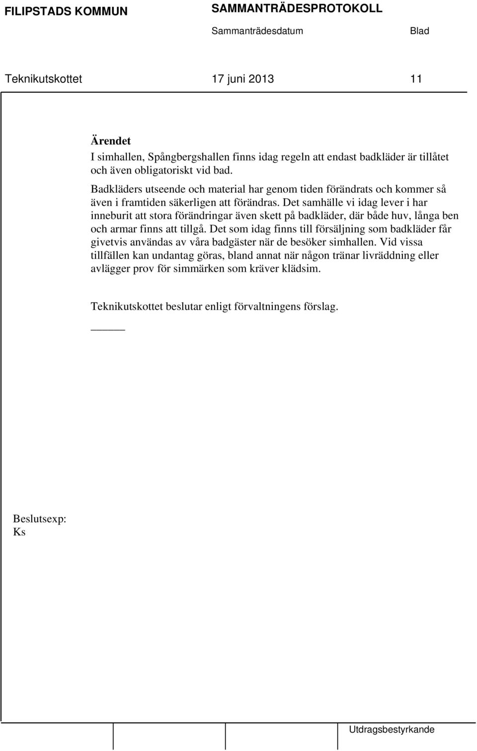 Det samhälle vi idag lever i har inneburit att stora förändringar även skett på badkläder, där både huv, långa ben och armar finns att tillgå.