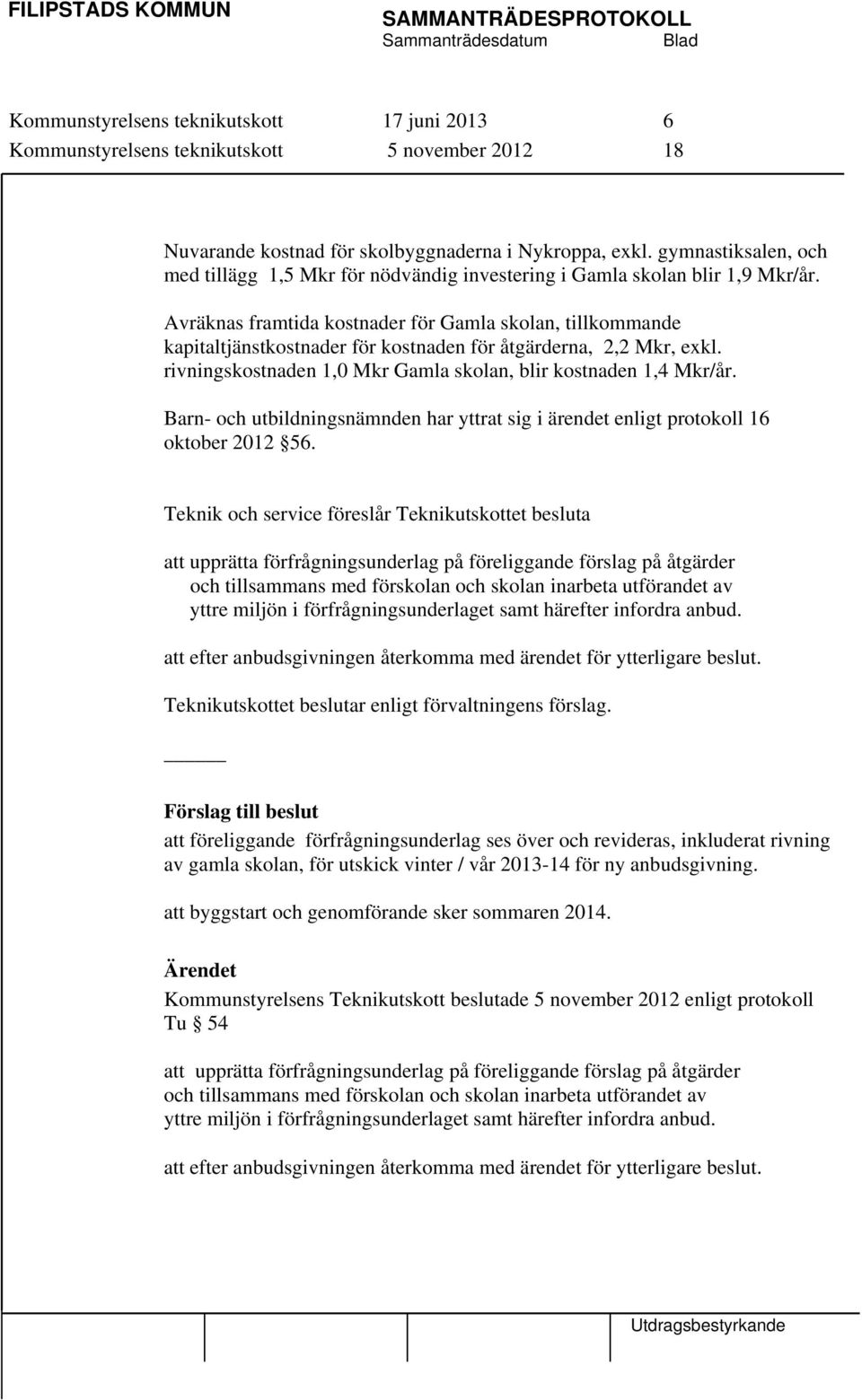 Avräknas framtida kostnader för Gamla skolan, tillkommande kapitaltjänstkostnader för kostnaden för åtgärderna, 2,2 Mkr, exkl. rivningskostnaden 1,0 Mkr Gamla skolan, blir kostnaden 1,4 Mkr/år.