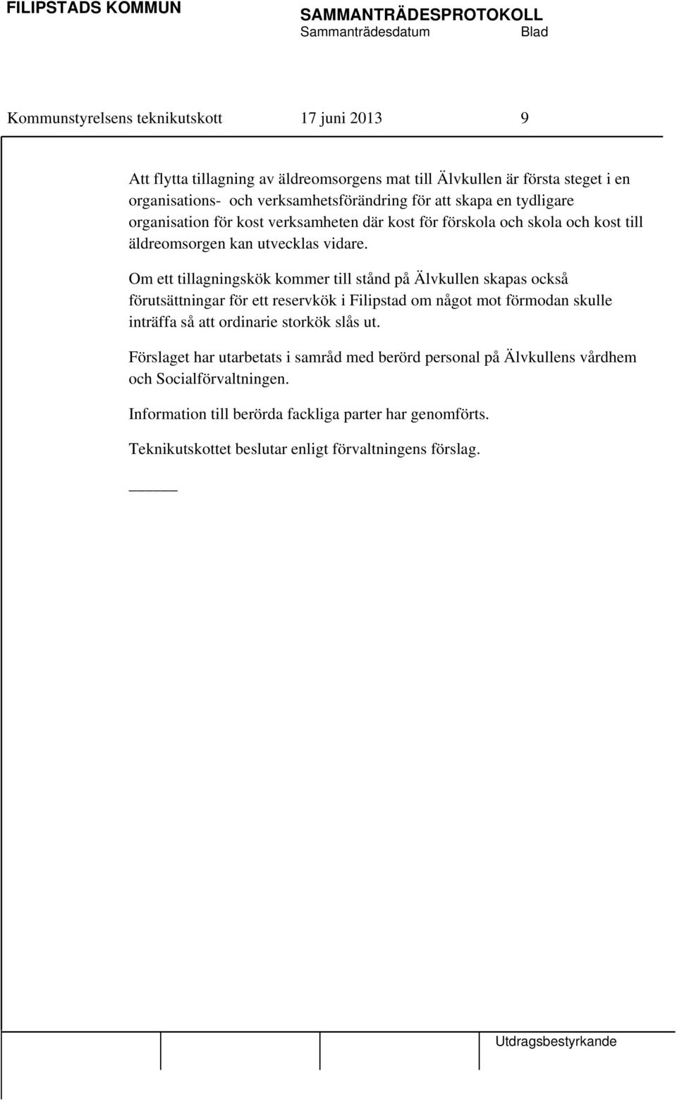 Om ett tillagningskök kommer till stånd på Älvkullen skapas också förutsättningar för ett reservkök i Filipstad om något mot förmodan skulle inträffa så att ordinarie storkök