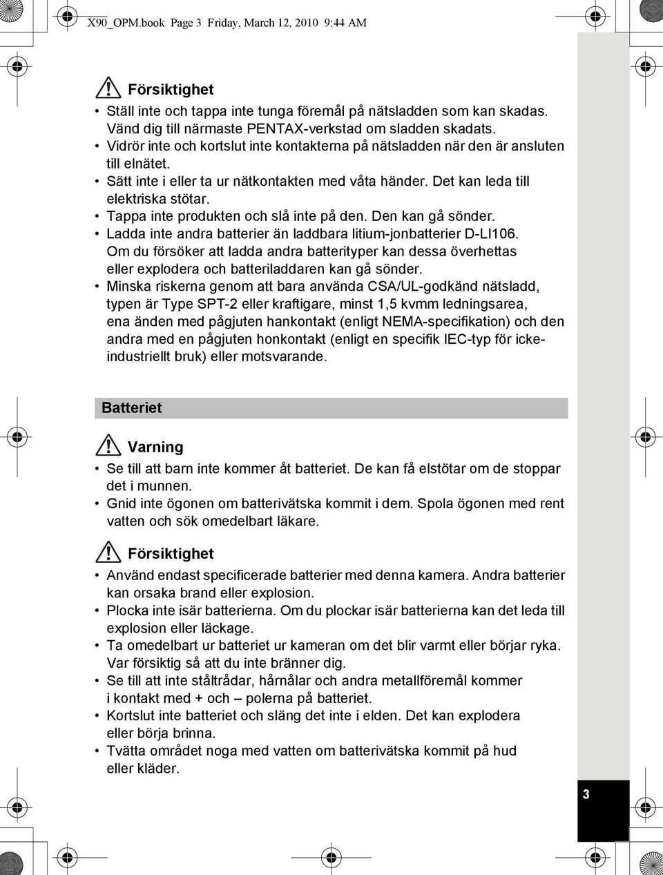 Tappa inte produkten och slå inte på den. Den kan gå sönder. Ladda inte andra batterier än laddbara litium-jonbatterier D-LI106.