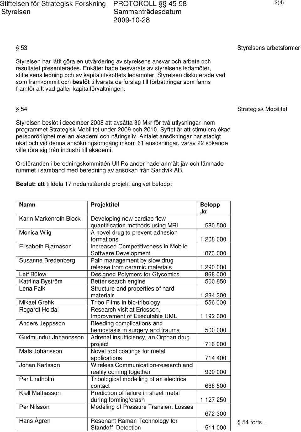 diskuterade vad som framkommit och beslöt tillvarata de förslag till förbättringar som fanns framför allt vad gäller kapitalförvaltningen.
