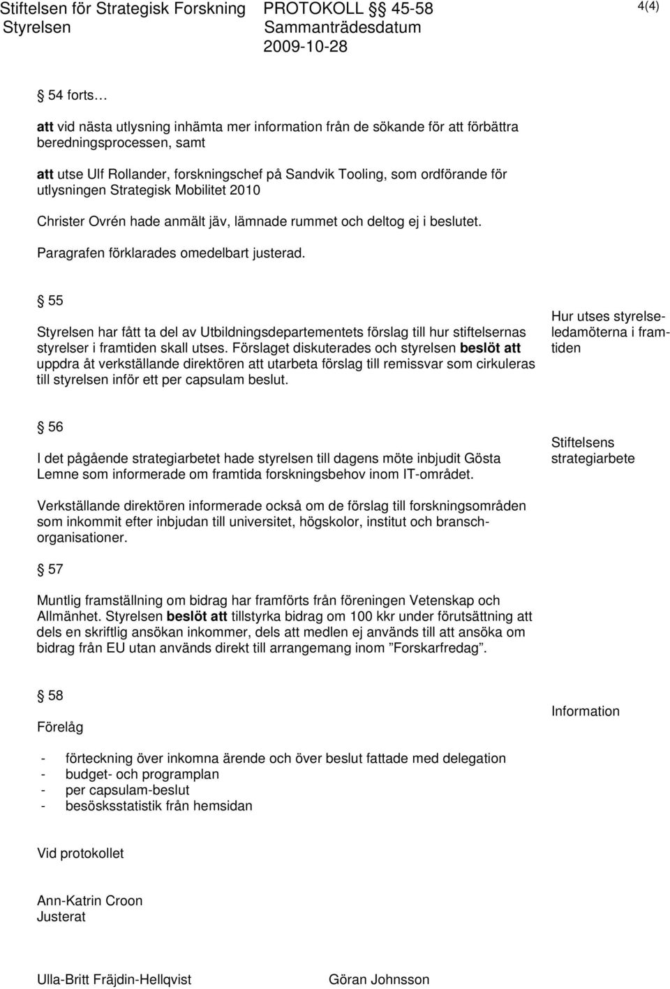 55 har fått ta del av Utbildningsdepartementets förslag till hur stiftelsernas styrelser i framtiden skall utses.