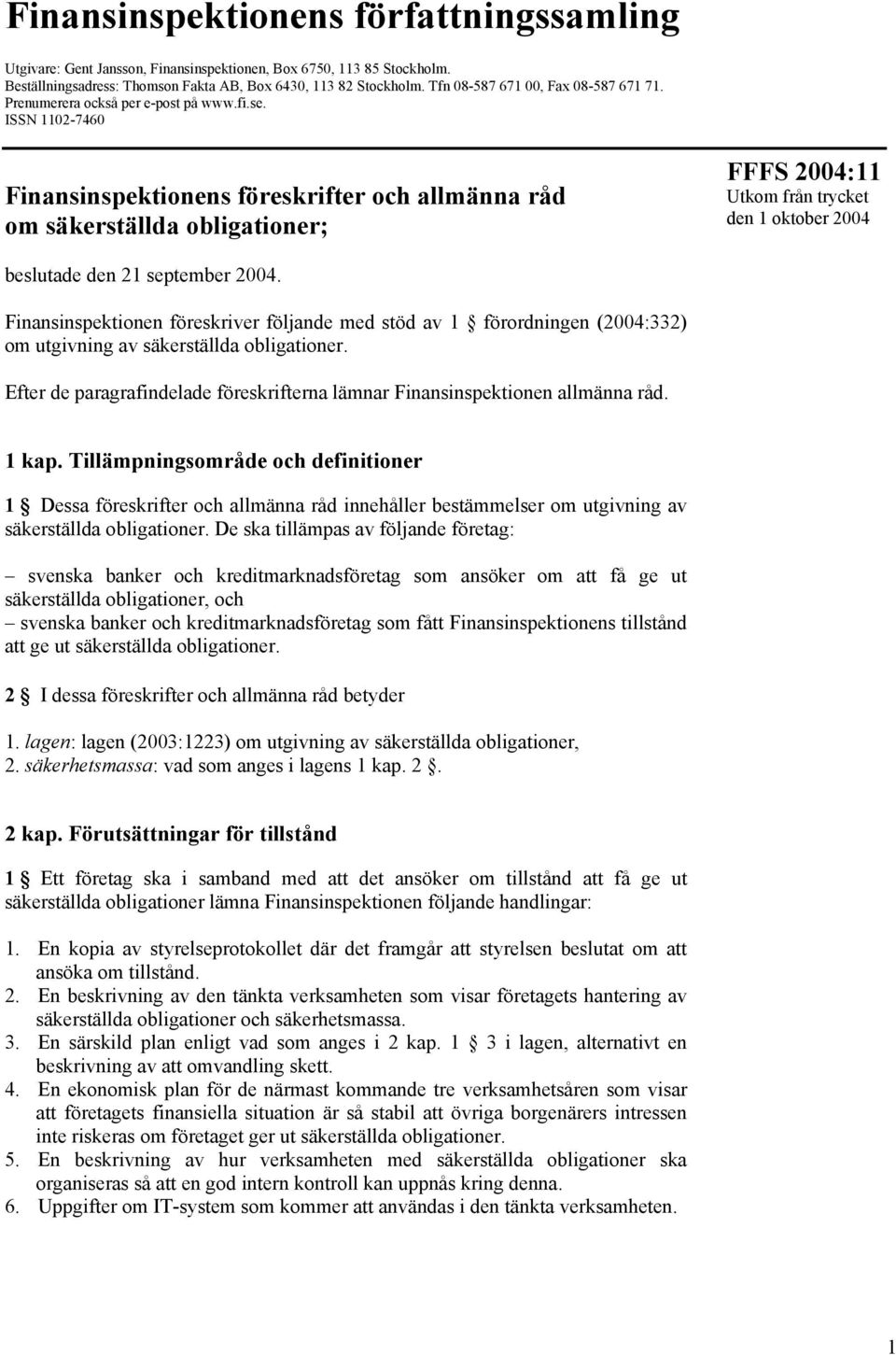 ISSN 1102-7460 Finansinspektionens föreskrifter och allmänna råd om säkerställda obligationer; FFFS 2004:11 Utkom från trycket den 1 oktober 2004 beslutade den 21 september 2004.