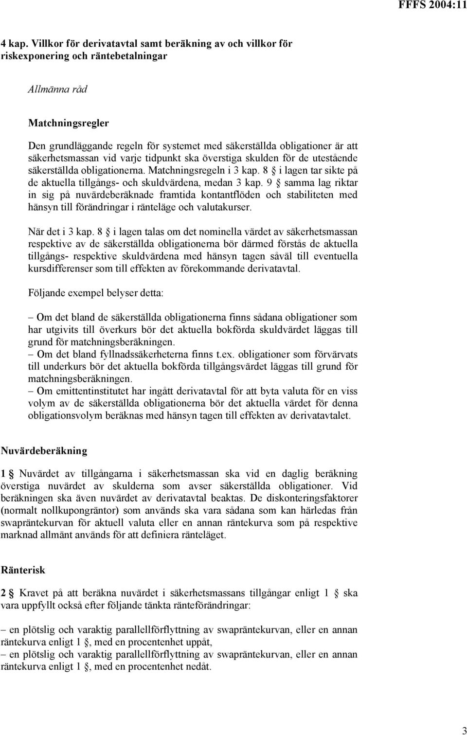 säkerhetsmassan vid varje tidpunkt ska överstiga skulden för de utestående säkerställda obligationerna. Matchningsregeln i 3 kap.