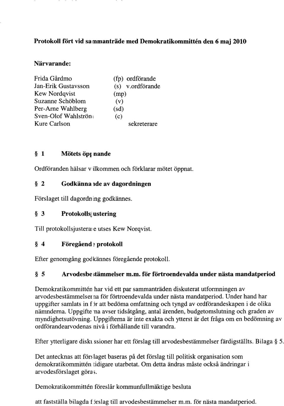 2 Godkänna Ide av dagordningen Förslaget till dagordn ing godkännes. 3 Protokolls] ustering Till protokollsjusterai e utses Kew Norqvist.