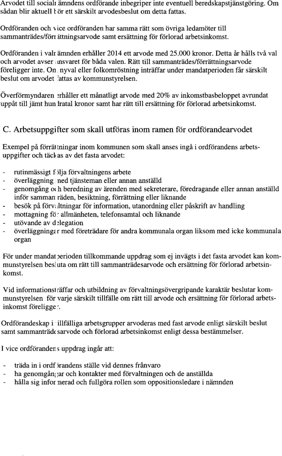 Ordföranden i valr ärnnden erhåller 2014 ett arvode med 25.000 kronor. Detta år hålls två val och arvodet avser; msvaret för båda valen. Rätt till sammanträdes/förrättningsarvode föreligger inte. On.