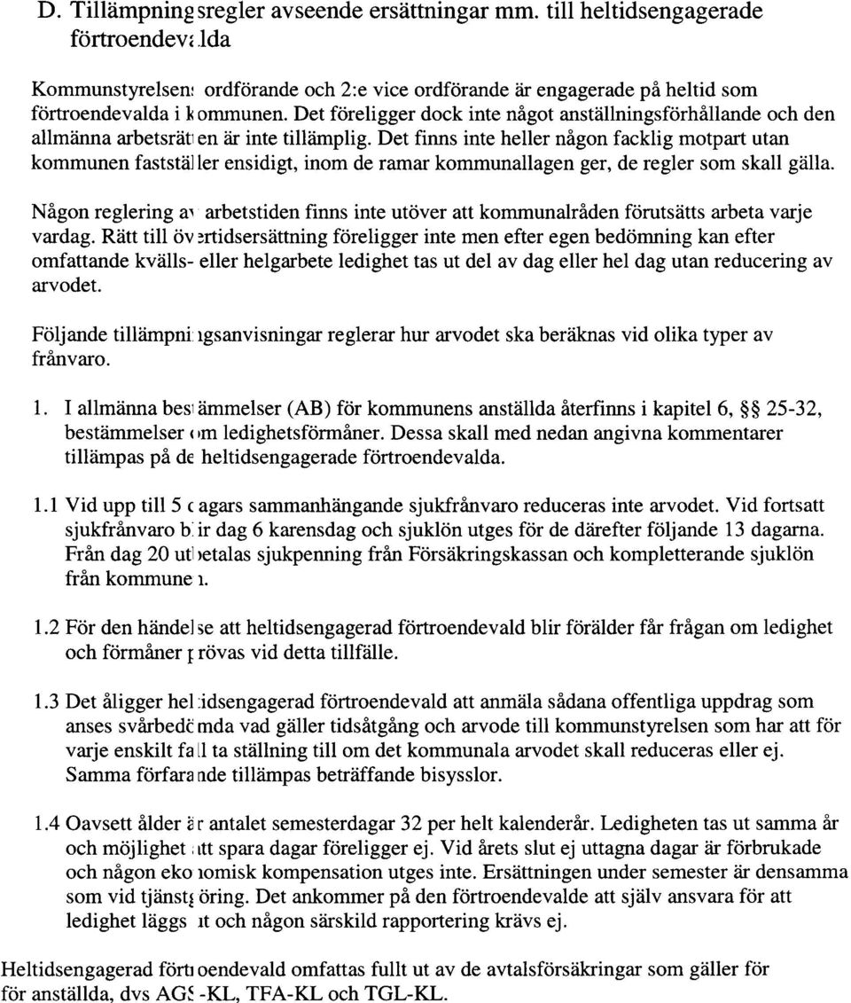 Det finns inte heller någon facklig motpart utan kommunen faststäj ler ensidigt, inom de ramar kommunallagen ger, de regler som skall gälla.