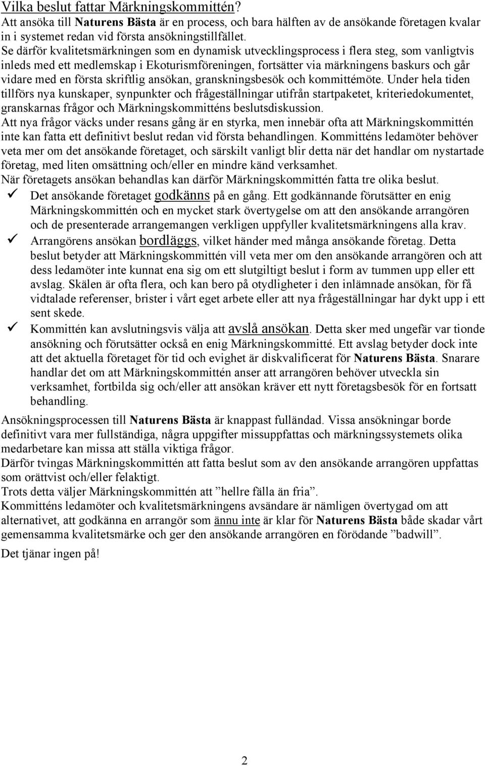 första skriftlig ansökan, granskningsbesök och kommittémöte.
