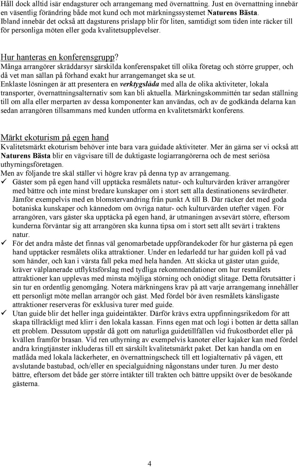 Många arrangörer skräddarsyr särskilda konferenspaket till olika företag och större grupper, och då vet man sällan på förhand exakt hur arrangemanget ska se ut.