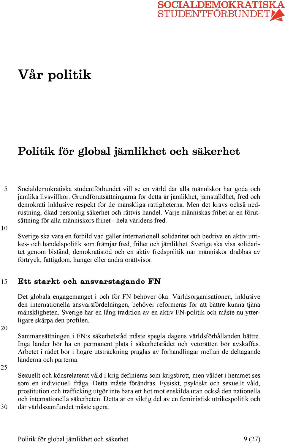 Men det krävs också nedrustning, ökad personlig säkerhet och rättvis handel. Varje människas frihet är en förutsättning för alla människors frihet - hela världens fred.