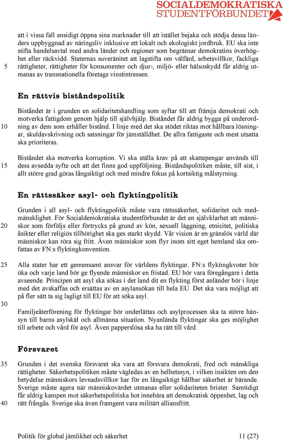 Staternas suveränitet att lagstifta om välfärd, arbetsvillkor, fackliga rättigheter, rättigheter för konsumenter och djur-, miljö- eller hälsoskydd får aldrig utmanas av transnationella företags